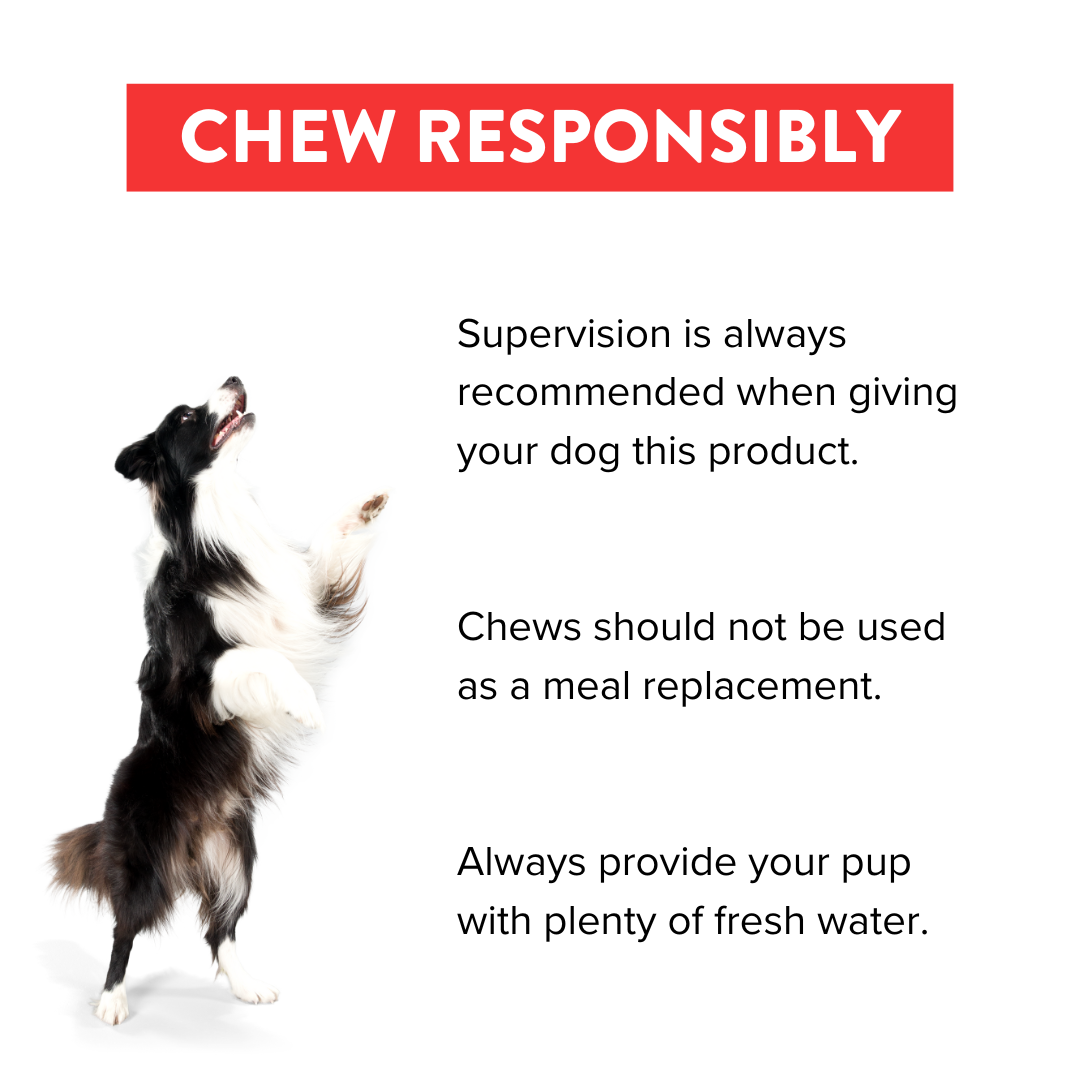 Chew responsibly. Supervision is always recommended. Chews should not be used as a meal replacement. Always provide fresh water. 